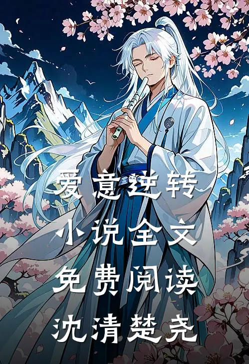 爱意逆转小说全文免费阅读沈清楚尧
