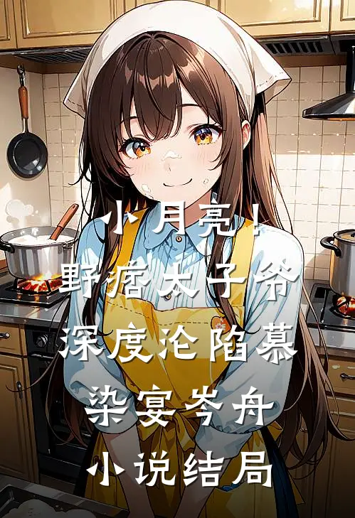 小月亮！野痞太子爷深度沦陷慕染宴岑舟小说结局