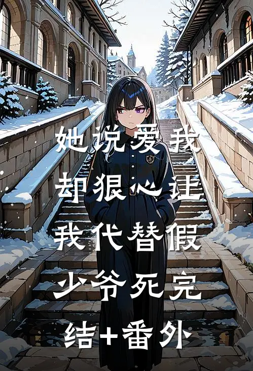 她说爱我，却狠心让我代替假少爷死完结+番外