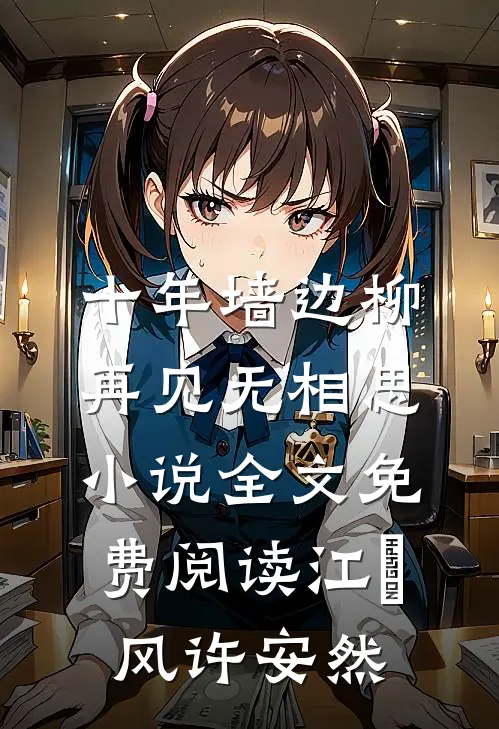 十年墙边柳，再见无相思小说全文免费阅读江瑨风许安然