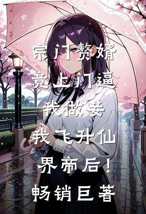 宗门赘婿竟上门逼我做妾，我飞升仙界帝后！畅销巨著