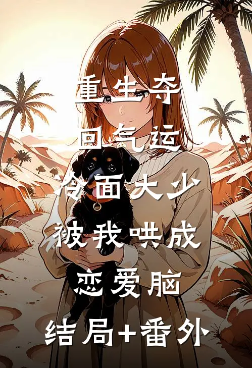 重生夺回气运，冷面大少被我哄成恋爱脑:结局+番外
