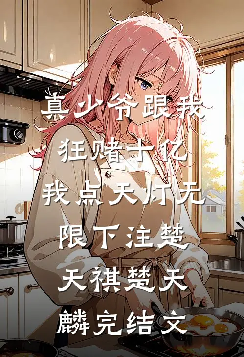真少爷跟我狂赌十亿，我点天灯无限下注楚天祺楚天麟完结文
