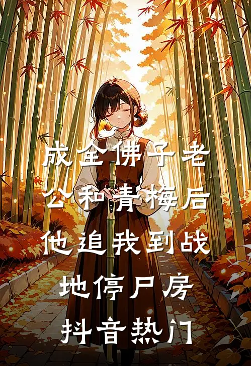 成全佛子老公和青梅后，他追我到战地停尸房抖音热门
