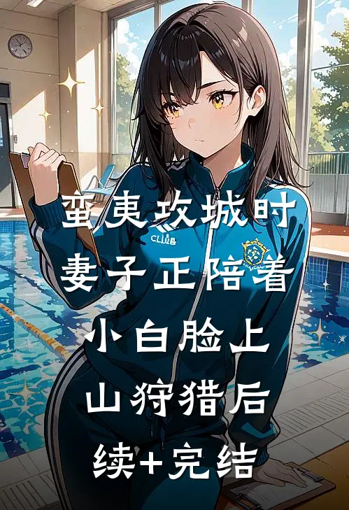 蛮夷攻城时，妻子正陪着小白脸上山狩猎后续+完结