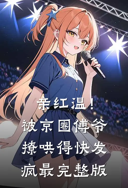 亲红温！被京圈傅爷撩哄得快发疯最完整版