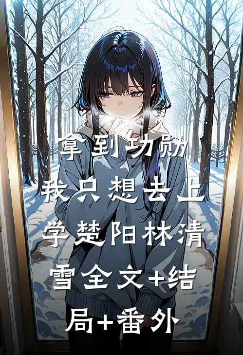 拿到功勋，我只想去上学楚阳林清雪全文+结局+番外