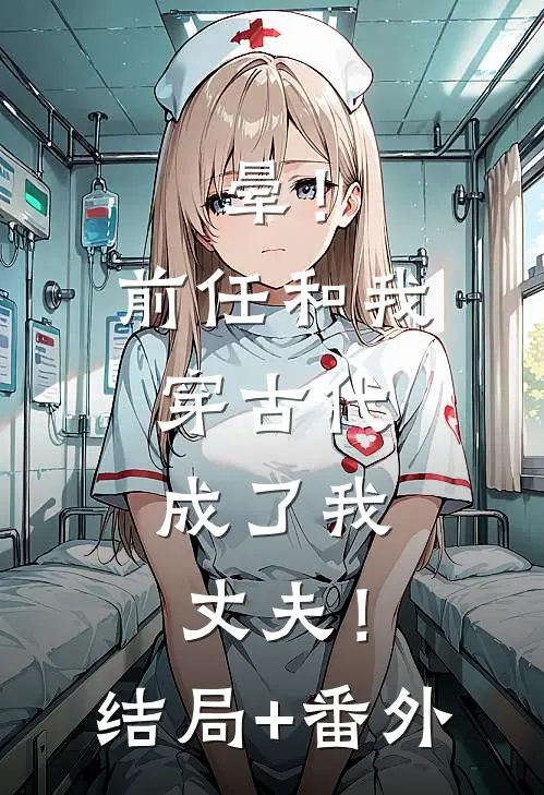 晕！前任和我穿古代，成了我丈夫！:结局+番外