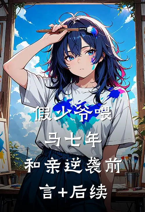 假少爷喂马七年，和亲逆袭前言+后续