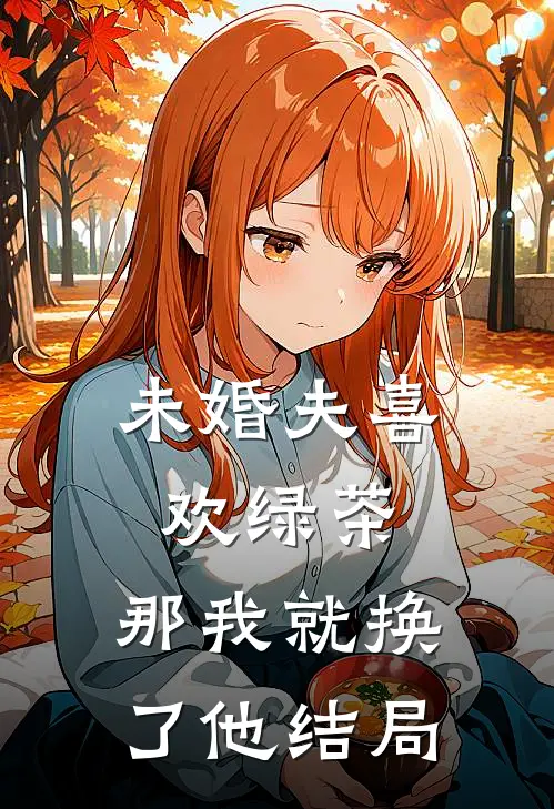 未婚夫喜欢绿茶，那我就换了他结局