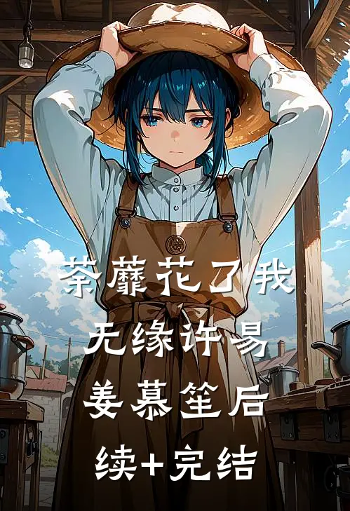 荼蘼花了我无缘许易姜慕笙后续+完结