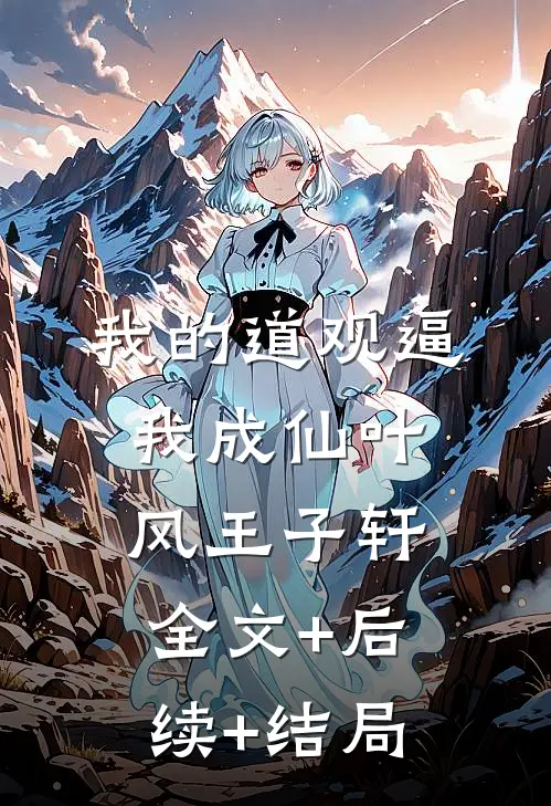我的道观逼我成仙叶风王子轩全文+后续+结局