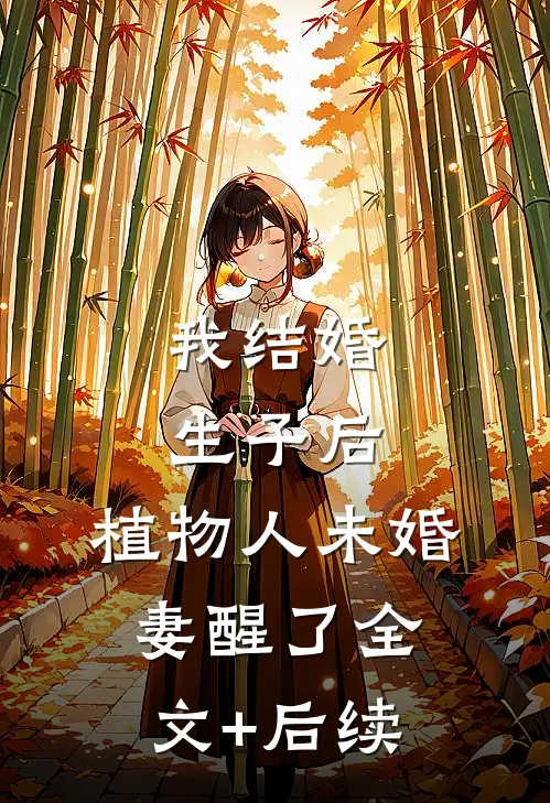 我结婚生子后，植物人未婚妻醒了全文+后续