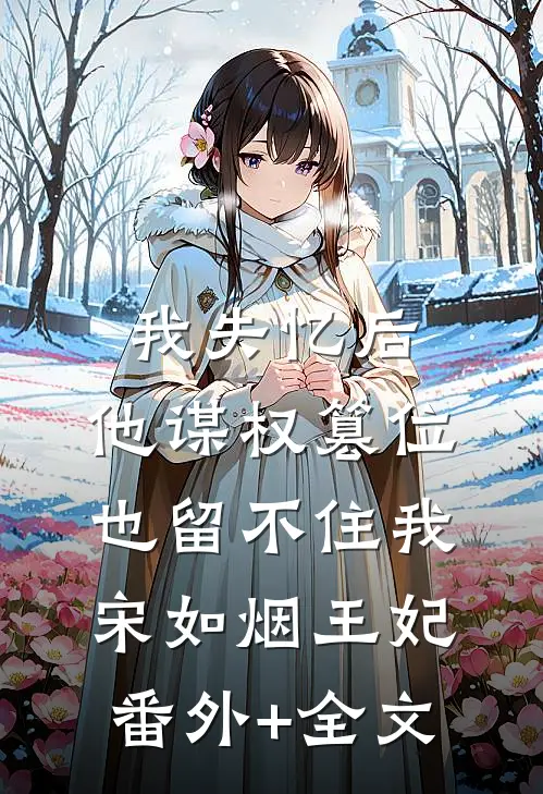 我失忆后，他谋权篡位也留不住我宋如烟王妃:(番外)+(全文)