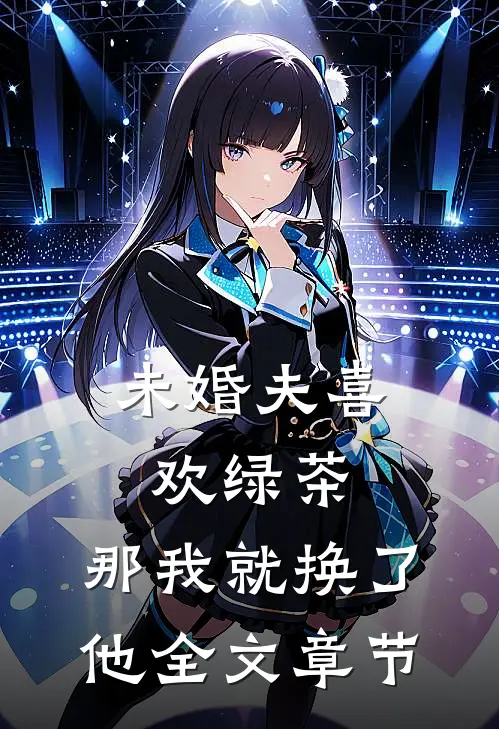 未婚夫喜欢绿茶，那我就换了他全文章节