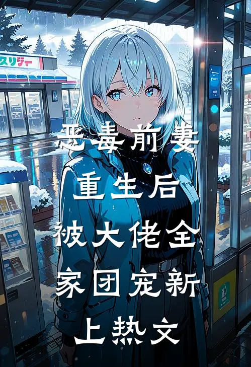 恶毒前妻重生后，被大佬全家团宠新上热文