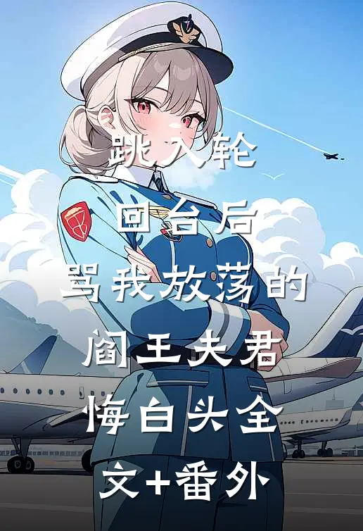 跳入轮回台后，骂我放荡的阎王夫君悔白头全文+番外