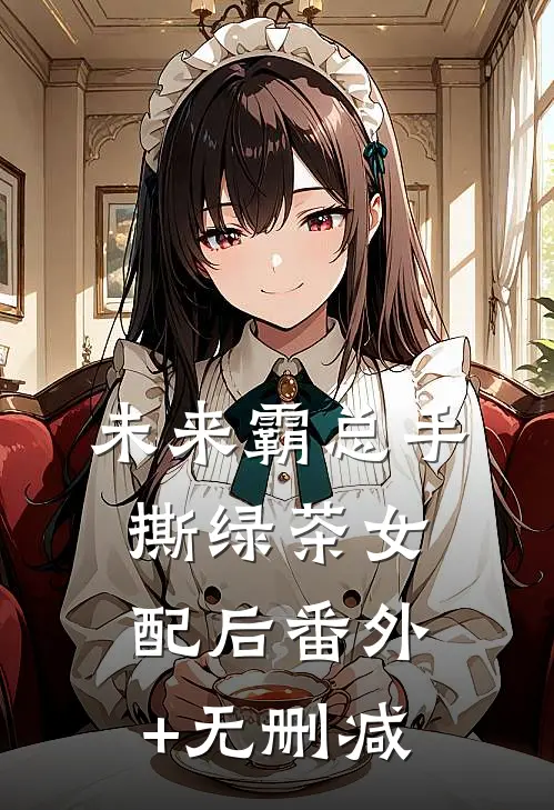 未来霸总手撕绿茶女配后番外+无删减