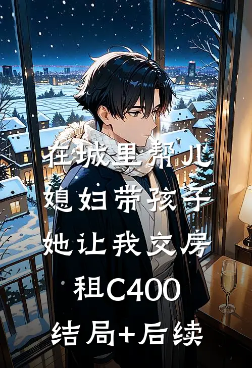 在城里帮儿媳妇带孩子她让我交房租C400结局+后续