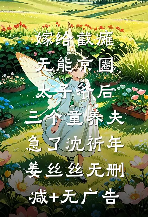 嫁给截瘫无能京圈太子爷后，三个童养夫急了沈祈年姜丝丝无删减+无广告