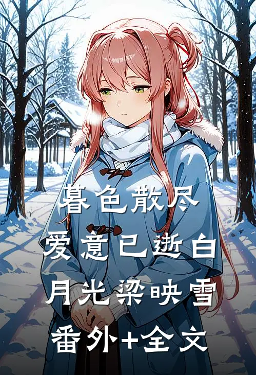 暮色散尽，爱意已逝白月光梁映雪:(番外)+(全文)