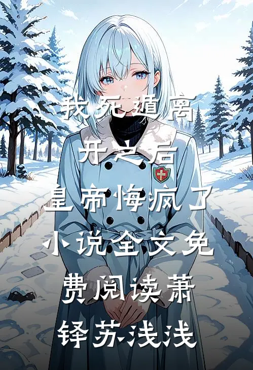 我死遁离开之后，皇帝悔疯了小说全文免费阅读萧铎苏浅浅