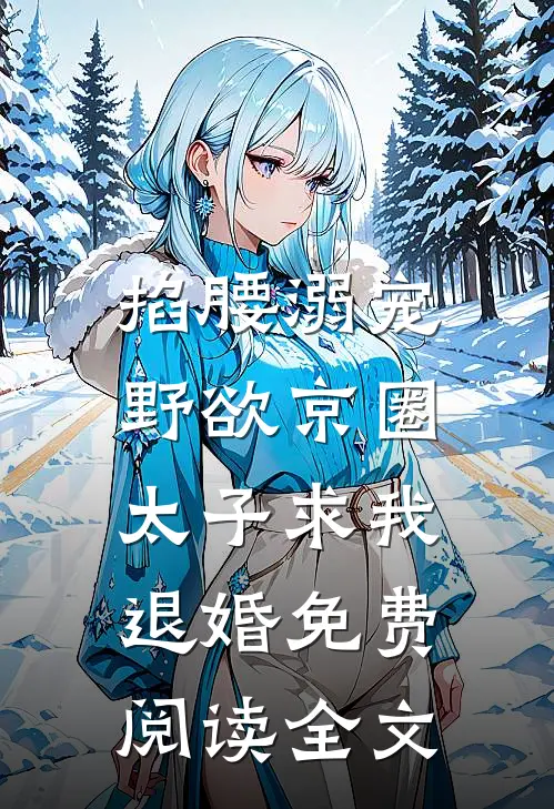 掐腰溺宠，野欲京圈太子求我退婚免费阅读全文