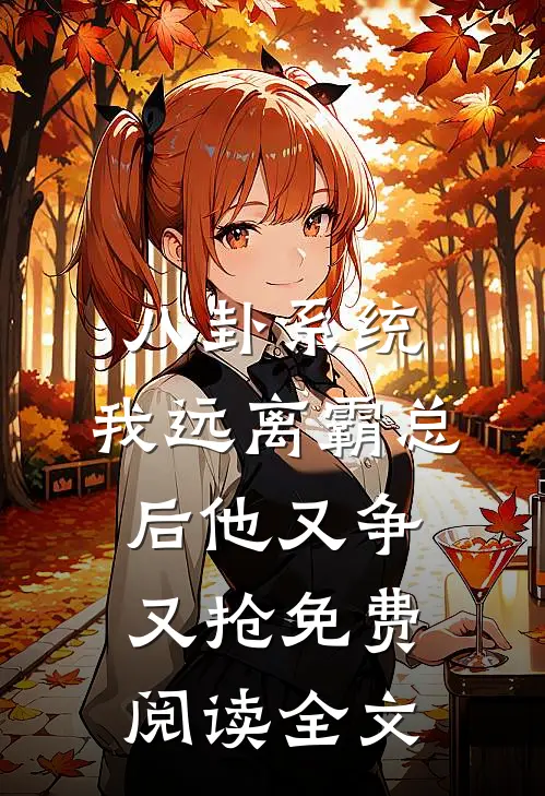 八卦系统：我远离霸总后他又争又抢免费阅读全文