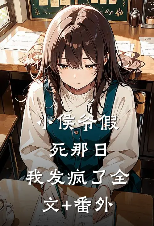 小侯爷假死那日，我发疯了全文+番外