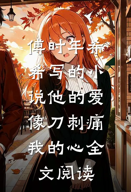 傅时年希希写的小说他的爱，像刀刺痛我的心全文阅读