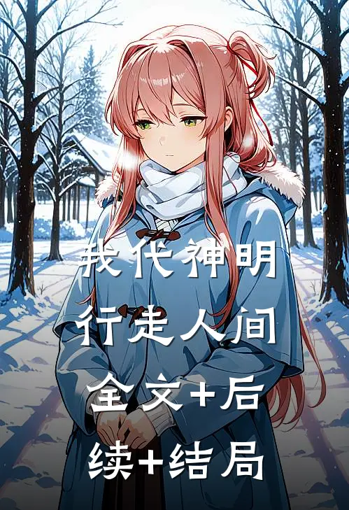 我代神明，行走人间:全文+后续+结局
