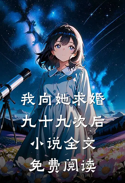 我向她求婚九十九次后小说全文免费阅读