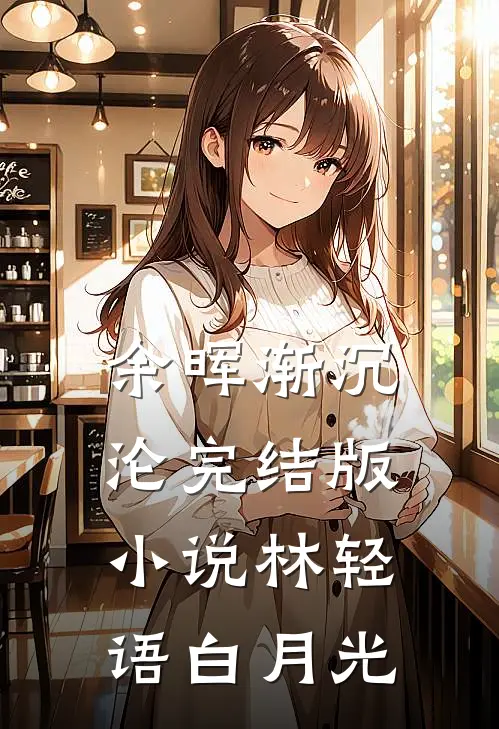 余晖渐沉沦完结版小说林轻语白月光
