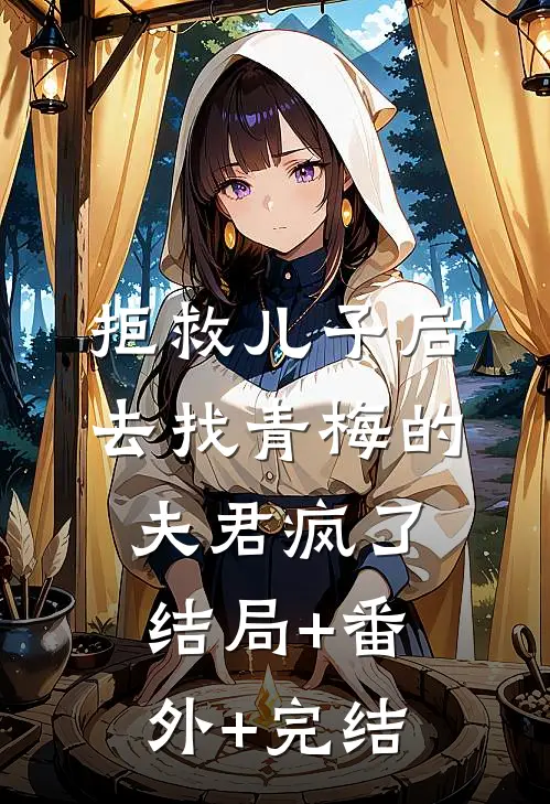 拒救儿子后，去找青梅的夫君疯了结局+番外+完结