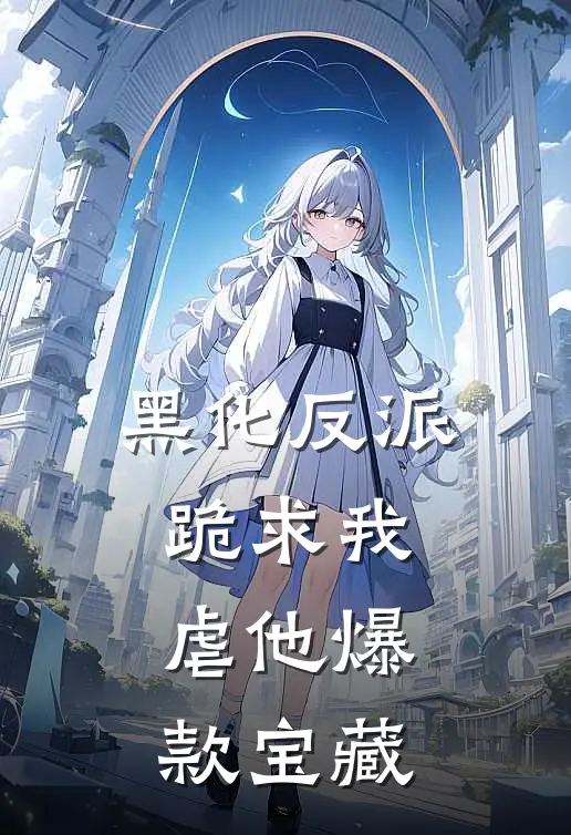黑化反派跪求我虐他爆款宝藏