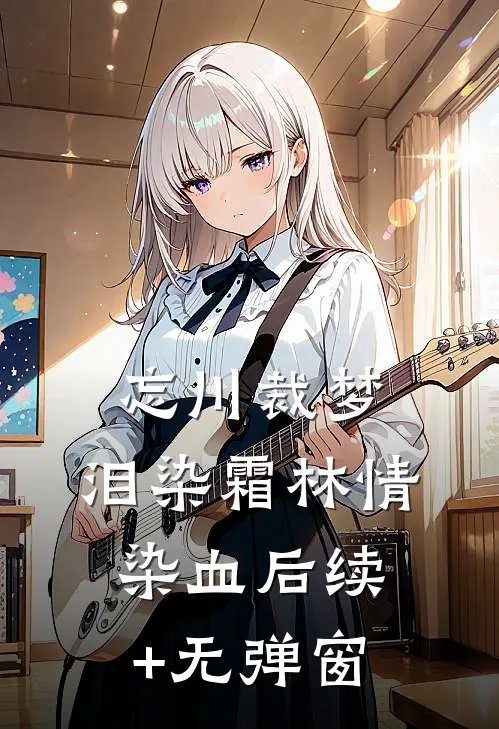 忘川裁梦，泪染霜林情染血后续+无弹窗