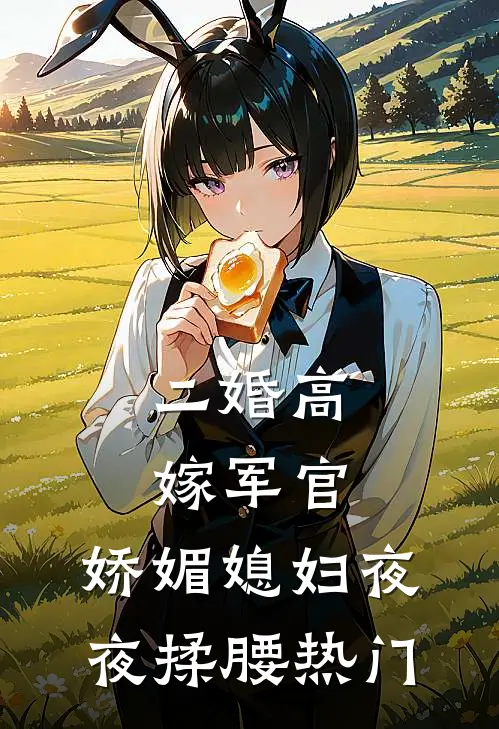 二婚高嫁军官，娇媚媳妇夜夜揉腰热门