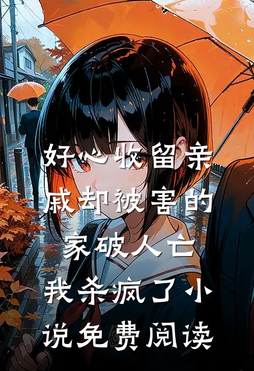 好心收留亲戚却被害的家破人亡，我杀疯了小说免费阅读