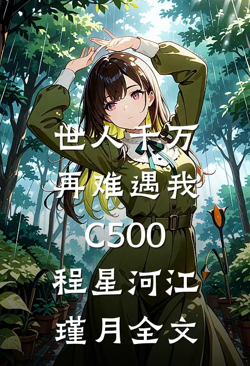 世人千万，再难遇我C500程星河江瑾月全文