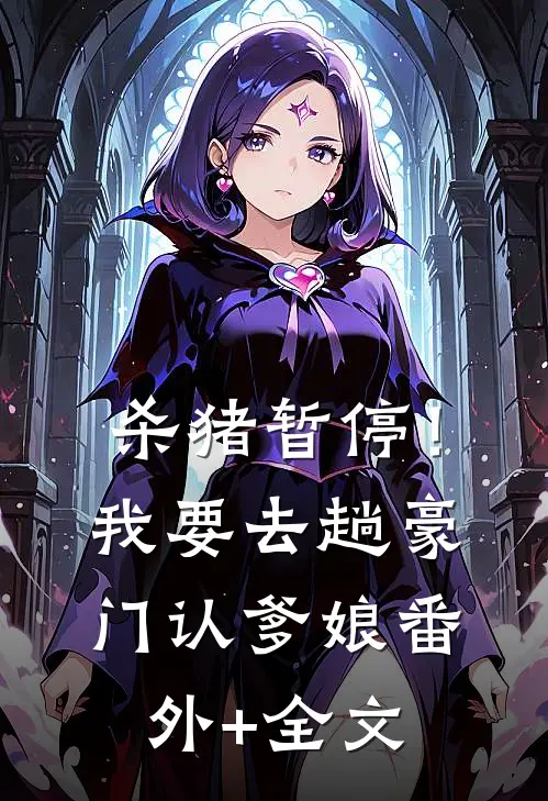 杀猪暂停！我要去趟豪门认爹娘:(番外)+(全文)