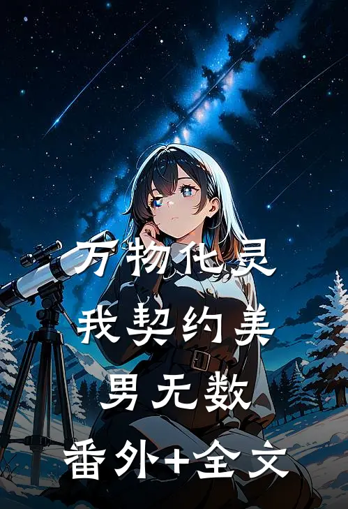 万物化灵，我契约美男无数:(番外)+(全文)