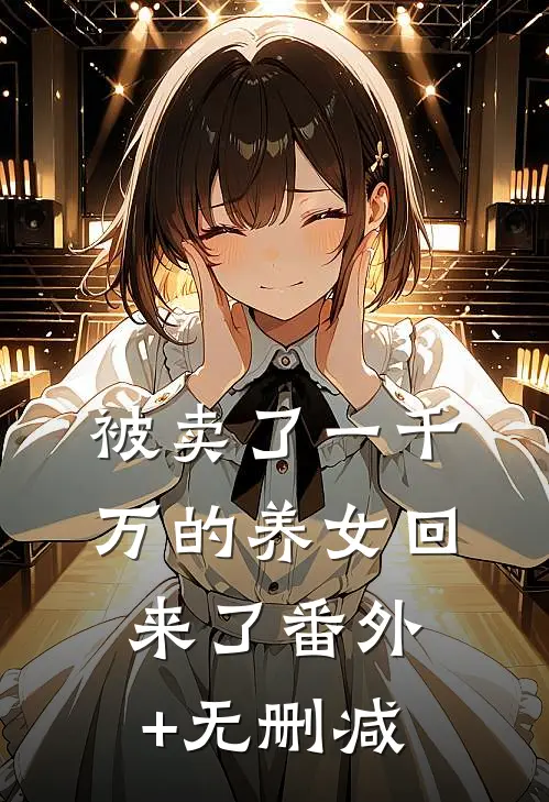 被卖了一千万的养女回来了番外+无删减