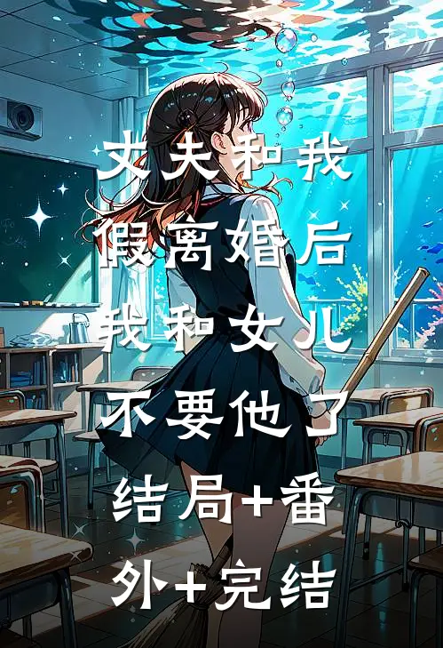 丈夫和我假离婚后，我和女儿不要他了结局+番外+完结