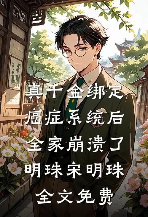 真千金绑定癌症系统后，全家崩溃了明珠宋明珠全文免费