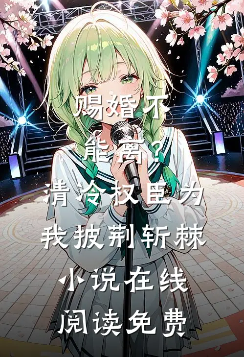 赐婚不能离？清冷权臣为我披荆斩棘小说在线阅读免费