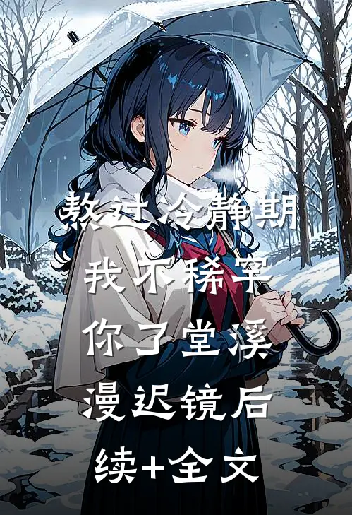 熬过冷静期，我不稀罕你了堂溪漫迟镜后续+全文