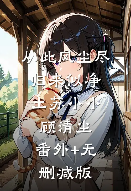 从此风尘尽，归来似净土苏小小顾清尘:番外+无删减版