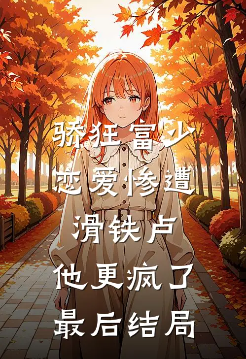 骄狂富少恋爱惨遭滑铁卢，他更疯了最后结局