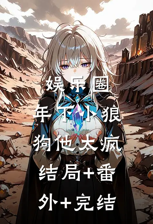 娱乐圈：年下小狼狗他太疯:结局+番外+完结
