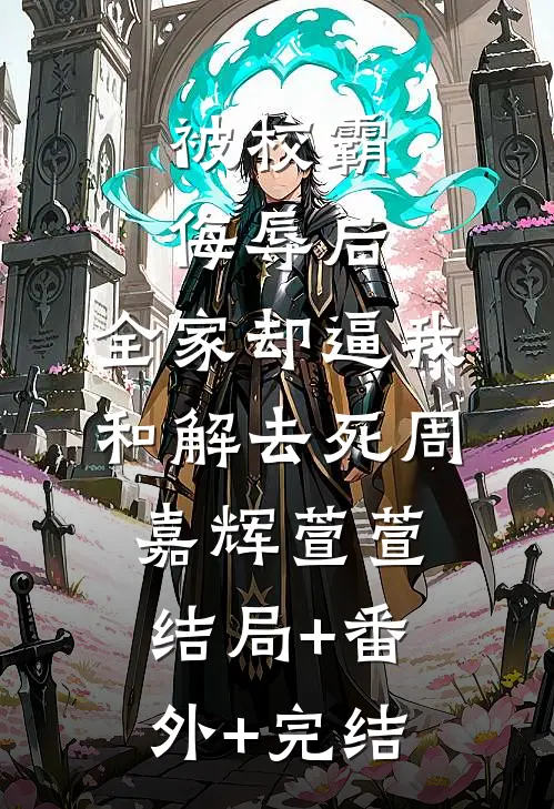 被校霸侮辱后，全家却逼我和解去死周嘉辉萱萱结局+番外+完结